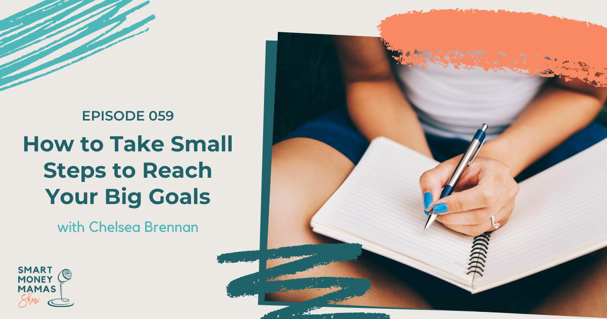 How to Take Small Steps to Reach Your Big Goals - Smart Money Mamas How to Take Small Steps to Reach Your Big Goals - Smart Money Mamas